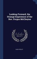 Looking Forward, the Strange Experience of the REV. Fergus McCheyne 1372896805 Book Cover