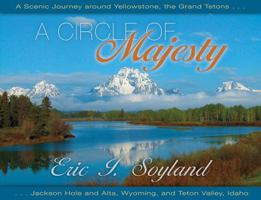 A Circle of Majesty: A Scenic Journey Around Yellowstone, the Grand Tetons, Jackson Hole and Alta, Wyoming, and Teton Valley, Idaho 1591521459 Book Cover