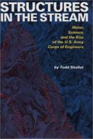 Structures in the Stream: Water, Science, and the Rise of the  U.S. Army Corps of Engineers (American Studies Series) 0292776799 Book Cover