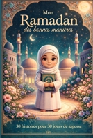Mon Ramadan des bonnes manières: 30 histoires pour 30 jours de sagesse (French Edition) B0GKWNLXZ6 Book Cover