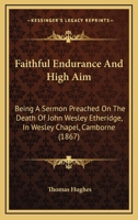 Faithful Endurance And High Aim: Being A Sermon Preached On The Death Of John Wesley Etheridge, In Wesley Chapel, Camborne 1104089718 Book Cover