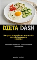 Dieta Dash: Una guida essenziale per tenere sotto controllo la pressione sanguigna (Abbassare la pressione alta naturalmente e per 1837871051 Book Cover