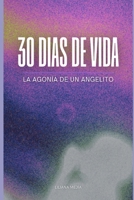 30 DIAS DE VIDA: La agonía de un angelito (Spanish Edition) B0F8VCHK29 Book Cover