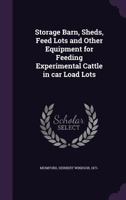 Storage Barn, Sheds, Feed Lots and Other Equipment for Feeding Experimental Cattle in car Load Lots 1022176862 Book Cover