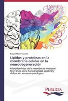 Lípidos y proteínas en la membrana celular en la neurodegeneración: Microdominios de la membrana neuronal. Relevancia en la funcionalidad cerebral y disfunción en neuropatologías 3639557573 Book Cover
