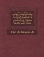 Los Veinte I Un Libros Rituales I Monarchia Indiana, Con El Origen Y Guerras De Los Indios Occidentales, De Sus Pobla�ones, Descubrimiento, Conquista, Conversion Y Otras Cosas 1016368178 Book Cover