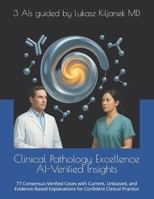 Clinical Pathology Excellence AI-Verified Insights: 77 Consensus-Verified Cases with Current, Unbiased, and Evidence-Based Explanations for Confident ... Smart as AIs! (www.EndlessMedical.Academy)) B0GCYYFVDX Book Cover