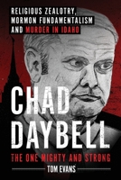 Chad Daybell, The One Mighty and Strong: Religious Zealotry, Mormon Fundamentalism and Murder in Idaho (The Murder Trials of Chad Daybell and Lori Vallow Daybell Series) B0F31H2ZZQ Book Cover
