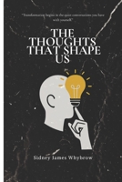THE THOUGHTS THAT SHAPE US: “Transformation begins in the quiet conversations you have with yourself.” B0G6CCB2PF Book Cover