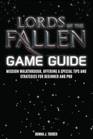 Lords of the Fallen Game Guide: Mission Walkthrough, Offering a Special Tips and Strategies for Beginner and Pro B0FG17FR61 Book Cover