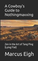 A Cowboy's Guide to Nothingmaxxing: Zen in the Art of Tang Ping (Lying Flat) (THE COWBOY'S GUIDE SERIES) B0H4LBNHW8 Book Cover