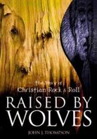 Raised by Wolves: The Story of Christian Rock & Roll 1550224212 Book Cover