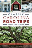 Classic Carolina Road Trips from Columbia: Historic Destinations & Natural Wonders 1626196508 Book Cover