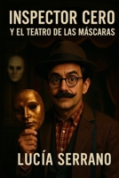 Inspector Cero y el Teatro de las Máscaras: Una novela de misterio y suspense con asesinatos, teatro y un detective brillante y excéntrico (Spanish Edition) B0FBY4XXKZ Book Cover