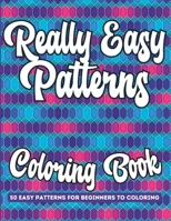 Really Easy Patterns Coloring Book: 50 Easy Patterns for Beginners to Coloring B0C1JK6KBT Book Cover