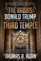The Rabbis, Donald Trump, and the Top-Secret Plan to Build the Third Temple: Unveiling the Incendiary Scheme by Religious Authorities, Government Agents, and Jewish Rabbis to Invoke Messiah 1948014165 Book Cover