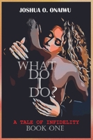 WHAT DO I DO?: A Tale of Sexual Infidelity B0CN52VG52 Book Cover