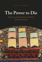 The Power to Die: Slavery and Suicide in British North America 022628056X Book Cover
