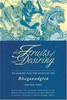 The Fruits of Our Desiring: Enquiry into the Ethics of the Bhagavad Gita for Our Times 1896209300 Book Cover