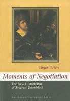 Moments of Negotiation: The New Historicism of Stephen Greenblatt 9053565027 Book Cover