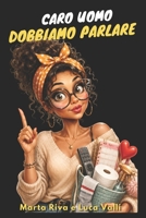 Caro uomo dobbiamo parlare: Tutto quello che le donne vorrebbero spiegarti su febbre, calzini, tavoletta del water e vita di coppia (UOMINI, DONNE E ALTRI EQUIVOCI) (Italian Edition) B0HGBMBJNK Book Cover