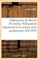 Ordonnance Du Roi de 29 Octobre 1820, Annota(c)E, Portant Ra]glement Sur Le Service de La Gendarmerie 201193026X Book Cover
