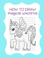 How to Draw Magical Unicorns: How to Draw Magical Unicorns for Kids Dream Come True Amazing Cute Unicorn Kawaii A Step-by-Step Drawing and Activity ... 110 Pages of 8.5"x11" Blank Paper for Drawing 1674583826 Book Cover