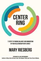 Center Ring: 7 Steps to Finding Balance and Momentum in Your Relationship with Christ 1943526044 Book Cover
