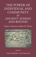 The Power of Individual and Community in Ancient Athens and Beyond: Essays in Honour of John K. Davies 191058973X Book Cover