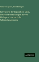 Zur Theorie der Separation: Oder, kritische Bermerkungen zu von Rittinger's Lehrbuch der Aufbereitungskunde 3563910340 Book Cover