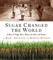 Sugar Changed the World: A Story of Magic, Spice, Slavery, Freedom, and Science 0544582470 Book Cover