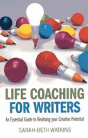 Life Coaching for Writers: An Essential Guide to Realizing your Creative Potential 1782792392 Book Cover