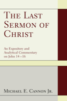 The Last Sermon of Christ: An Expository and Analytical Commentary on John 14-16 1620323397 Book Cover