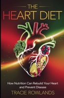 The Heart Diet: How Nutrition Can Rebuild Your Heart and Prevent Disease B0DWL5H25G Book Cover