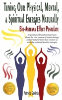 "Tuning Our Physical, Mental & Spiritual Energies Naturally: Bio-Antenna Effect Postulate" new vision about the real human essence and our connection with the universal positive energies 0997274425 Book Cover