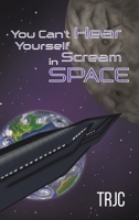 You Can't Hear Yourself Scream in Space 1398421995 Book Cover