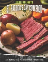 Irish Delights: St. Patrick's Day Cookbook: Authentic Recipes and Irish Traditions B0CV4DRYLN Book Cover