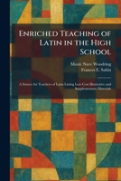 Enriched Teaching of Latin in the High School: A Source for Teachers of Latin Listing Low Cost Illustrative and Supplementary Materials 1025636740 Book Cover