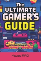The Ultimate Gamer’s Guide: Pro Strategies and Tips for Mastering Call of Duty, Final Fantasy, GTA V, and More: Unlock Hidden Secrets, Dominate Gameplay, and Level Up in the World’s Most Iconic Games B0DSV5CMBT Book Cover