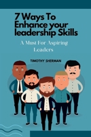 7 Ways To Enhance Your Leadership Skills: A Must For Aspiring Leaders B0C47WPSDS Book Cover