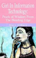 Girl In Information Technology: Pearls of Wisdom From The Bleeding Edge 1425902499 Book Cover