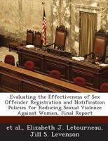Evaluating the Effectiveness of Sex Offender Registration and Notification Policies for Reducing Sexual Violence Against Women, Final Report 1298050405 Book Cover