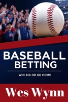 Baseball Betting: Win Big or Go Home B0F39LCVLQ Book Cover