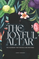 The Joyful Altar: The Covenant That Reveals & Restores B0CKS432H2 Book Cover