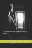 El amante entre el crepúsculo y la aurora B09DMTVLZH Book Cover