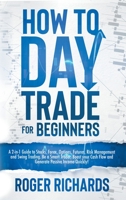 How to Day Trade for Beginners: A 2-in-1 Guide to Stocks, Forex, Options, Futures, Risk Management and Swing Trading. Be a Smart Trader, Boost your Cash Flow and Generate Passive Income Quickly! 1801207151 Book Cover