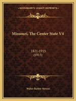 Missouri The Center State: 1821-1915; Volume 4 1017813752 Book Cover