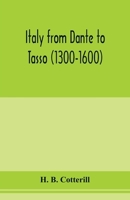 Italy from Dante to Tasso (1300-1600): Its political history as viewed from the standpoints of the chief cities, with descriptions of important ... art and literature of the three centuries, 9353978548 Book Cover