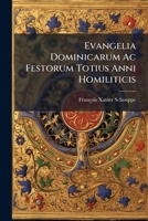 Evangelia Dominicarum Ac Festorum Totius Anni Homiliticis: Explicatioribus ... Opera ... 1246697998 Book Cover