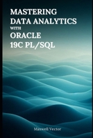 Mastering Data Analytics with Oracle 19c PL/SQL (Data Science Fundamentals with Oracle) B0DXFX85VJ Book Cover